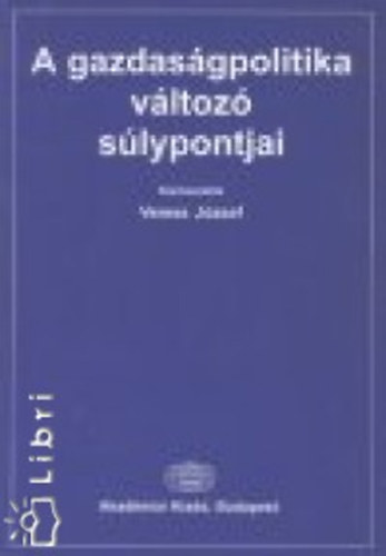 Veress J�zsef  (szerk.) - A gazdas�gpolitika v�ltoz� s�lypontjai