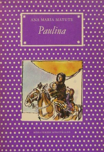 Dezsényi Gyöngyi Ana María Matute (ford.), Szecskó Tamás (Rajz.) - Paulina (Pöttyös könyvek, Szecskó Tamás rajzaival)