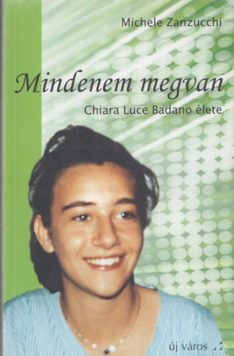 Michele Zanzucchi - Mindenem megvan (Chiara Luce Badano élete)