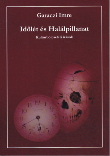 Garaczi Imre - Id�l�t �s Hal�lpillanat (Kult�rb�lcseleti �r�sok)