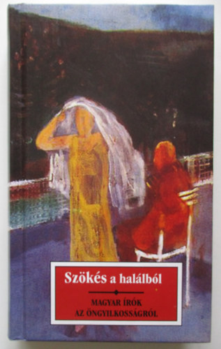 Sz�k�s a hal�lb�l - Magyar �r�k az �ngyilkoss�gr�l