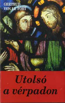 Gertrud von le Fort - Utolsó a vérpadon
