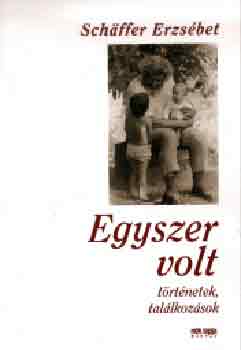Sch�ffer Erzs�bet - Egyszer volt (T�rt�netek �s tal�lkoz�sok)