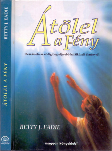 Betty J. Eadie - tlel a Fny (Beszmol az eddigi legteljesebb hallkzeli lmnyrl)