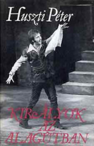 Huszti Péter - Királyok az alagútban (Huszti)