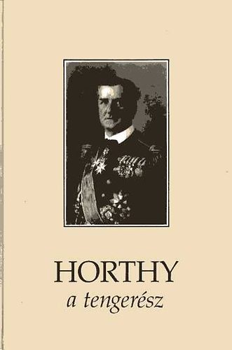 Dr. Csonkaréti Károly - Horthy a tengerész