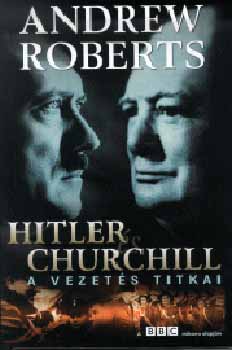 Andrew Roberts - Hitler �s Churchill - A vezet�s titkai
