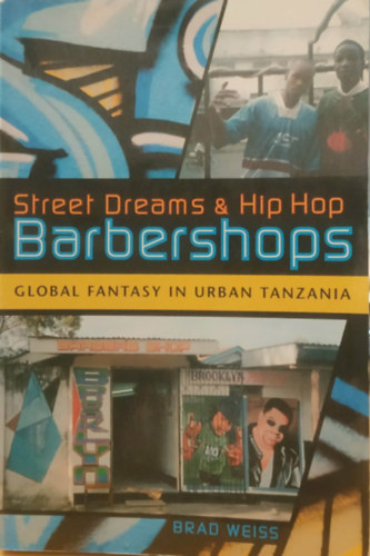 Brad Weiss - Street Dreams & Hip Hop Barbershops - Global Fantasy in Urban Tanzania