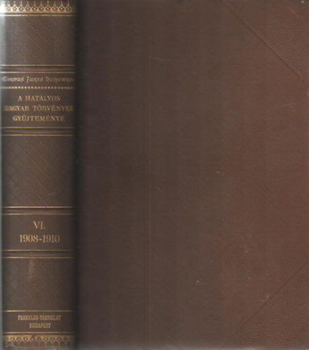 DR. Mrkus Dezs  (szerk.) - A hatlyos magyar trvnyek gyjtemnye VI.: 1908-1910-ik vi trvnyczikkek (Magyar trvnytr- Corpus Juris Hungarici)