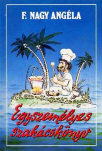 F. Nagy Ang�la - Egyszem�lyes szak�csk�nyv - k�tsz�z recept egyed�l �l�knek