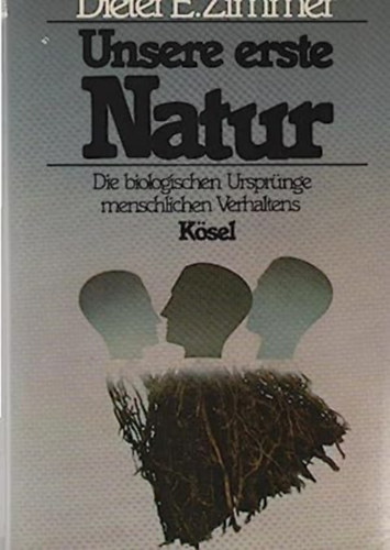 Dieter E. Zimmer - Unsere erste Natur Die biologischen Ursprnge menschlichen Verhaltens