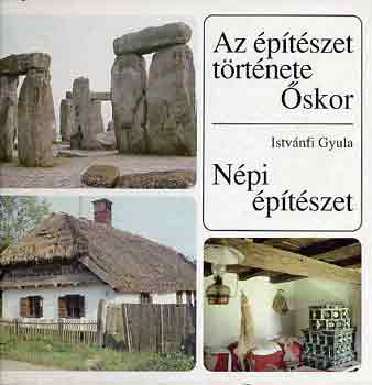 Istvánfi Gyula - Az építészet története: Őskor-Népi építészet
