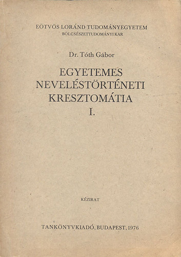Dr. T�th G�bor - Egyetemes nevel�st�rt�neti kresztom�tia I. (k�zirat)