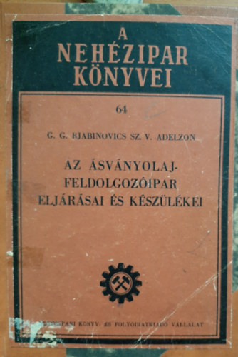G. G. Rjabinovics Sz. V. Adelzon - Az ásványolajfeldolgozóipar eljárásai és készülékei (A nehézipar könyvei 64.)