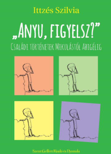 Ittz�s Szilvia - "Anyu, figyelsz?" Csal�di t�rt�netek Mikul�st�l Abig�lig