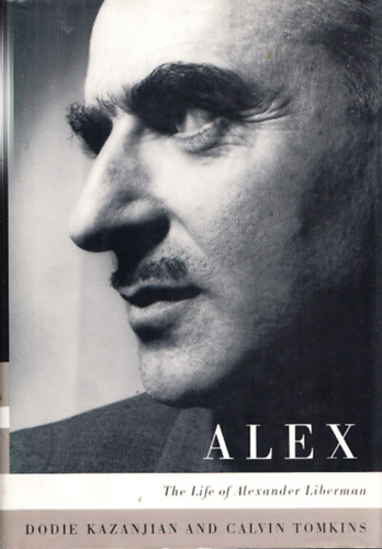 Calvin Tomkins Dodie Kazanjian - Alex - The Life of Alexander Libermann (Dediklt)