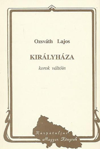Ozsvth Lajos - Kirlyhza korok vltin (Emlkfoszlnyok a legrgibb idktl 1945-ig)