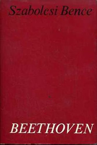 Szerz� Szabolcsi Bence R�la sz�l Ludwig van Beethoven - Beethoven - M�v�sz �s m�alkot�s k�t korszak hat�r�n   -�tdolgozott kiad�s