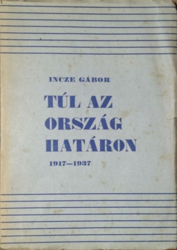 Incze Gbor - Tl az orszghatron 1917-1937