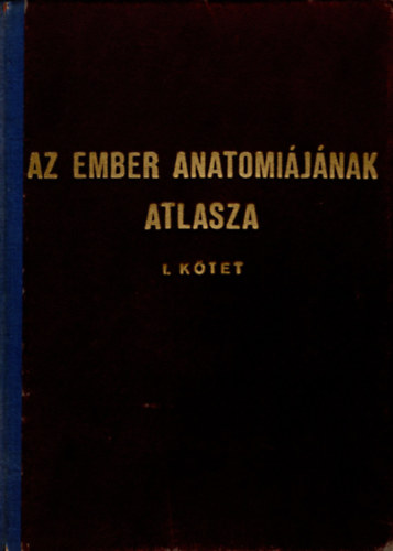 Dr. Dr. Szent�gothai J�nos Kiss Ferenc - Az ember anatomi�j�nak atlasza I-III. k�tet