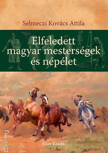 Selmeczi Kovcs Attila - Elfeledett magyar mestersgek s nplet