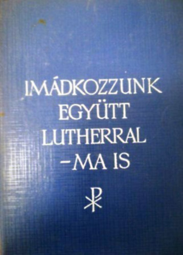 Im�dkozzunk egy�tt Lutherral -ma is