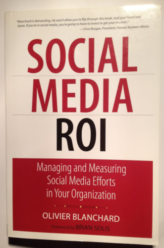Olivier Blanchard - Social Media ROI - Managing and Measuring Social Media Efforts in Your Organization
