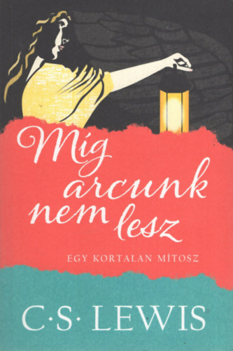 C. S. Lewis - Míg arcunk nem lesz