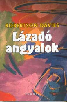 Robertson Davies - Lázadó angyalok