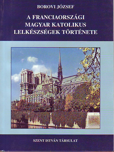 Borovi József - A franciaországi magyar katolikus lelkészségek története 1.-2.