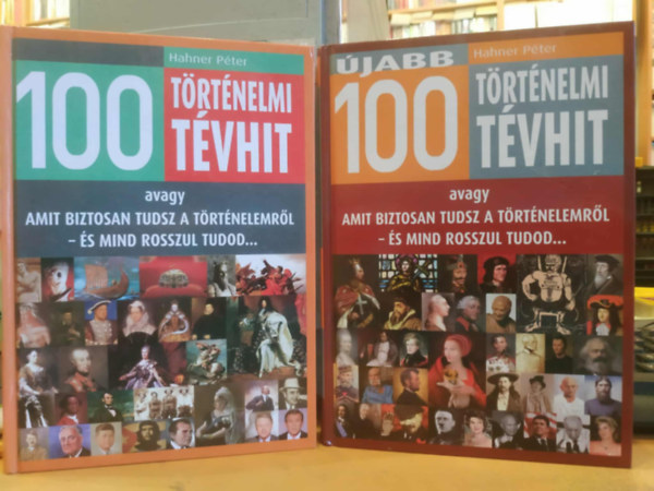 Hahner Péter (szerk.) - 2 db Hahner Péter: 100 történelmi tévhit, avagy amit biztosan tudsz a történelemről - és mind rosszul tudod + Újabb 100 történelmi tévhit, avagy amit biztosan tudsz a történelemről - és mind rosszul tudod...