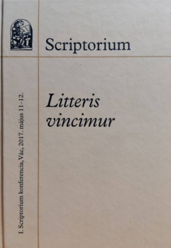 Boros Istvn, Takcs Lszl S.E.R. Varga Lajos - Scriptorium: Litteris vincimur - I. Scriptorium konferencia, Vc, 2017. mjus 11-12.