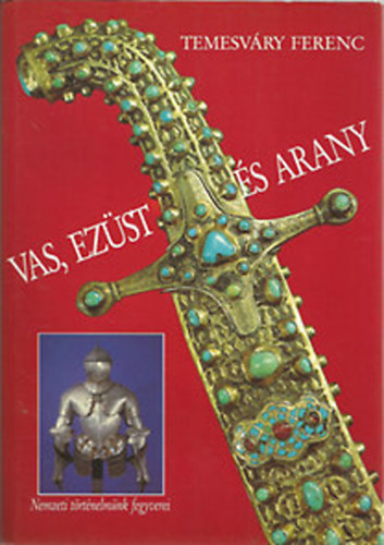 Temesvry Ferenc - Vas, ezst s arany - Nemzeti trtnelmnk fegyverei