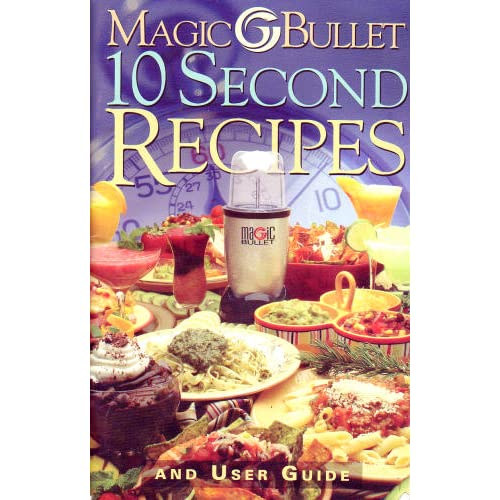 Magic Bullet: 10 Second Recipes and User Guide