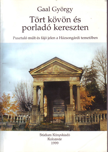 Gaál György - Tört kövön és porladó kereszten (térkép melléklettel)