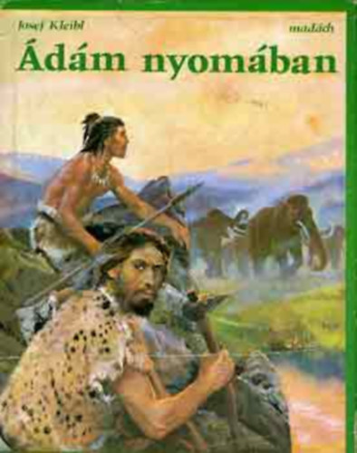 SZERZŐ Josef Kleibl SZERKESZTŐ Nagy Judit FORDÍTÓ Oláh József GRAFIKUS René Murat - Ádám nyomában Egy új világ partján, Csak a dogma halálával kezdődik a tudomány, Kövületek vadászai, A jégkorszak gazdag birodalma, Európa legöregebb Ádámja