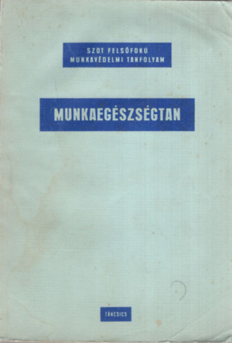 Dr. Dr. Bonta J�nos, Dr. Hamar Norbert B�lint Istv�n - Munkaeg�szs�gtan - SZOT Fels�fok� Munkav�delmi Tanfolyam