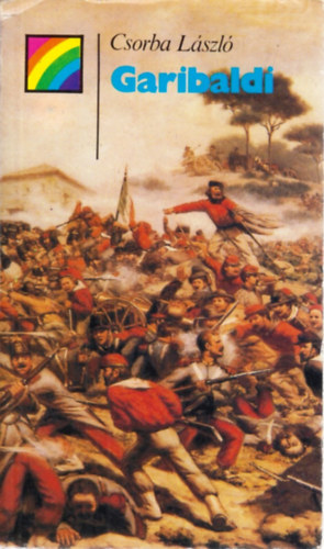 Csorba László - Garibaldi élete és kora