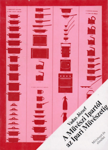 Vadas J�zsef  (szerk.) - A M�v�szi Ipart�l az Ipari M�v�szetig