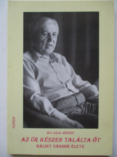 Lele J�zsef ifj. - Az �r k�szen tal�lta �t (B�lint S�ndor �lete)