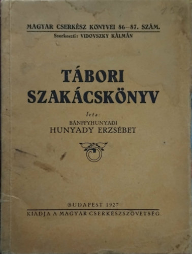 Szerz� B�nffyhunyadi Hunyady Erzs�bet Szerkeszt� Vidovszky K�lm�n - T�bori szak�csk�nyv (Magyar Cserk�szsz�vets�g)