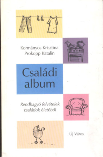 Kormnyos Krisztina; Prokopp Katalin - Csaldi album (Rendhagy felvtelek csaldok letbl)