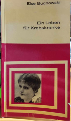 Else Budnowski - Ein Leben f�r Krebskranke (Egy �let a r�kos betegek sz�m�ra)(Meitinger Kleinschriften 32)
