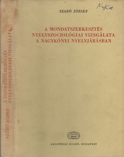 Szabó József - A mondatszerkesztés nyelvszociológiai vizsgálata a nagykónyi nyelvjárásban