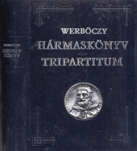 Werbczy Istvn - Hrmasknyv - Tripartitum (latin-magyar ktnyelv) (szmozott reprint kiads)