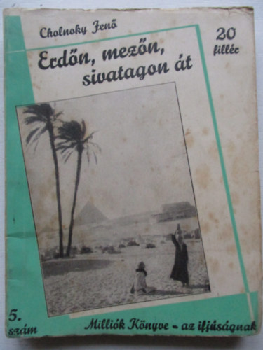 Cholnoky Jen� - Erd�n, mez�n, sivatagon �t