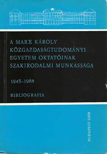 Dr. Miszti Lszl  (szerk.) - A Marx Kroly Kzgazdasgtudomnyi Egyetem oktatinak szakirodalmi munkssga 1945-1968 Bibliogrfia
