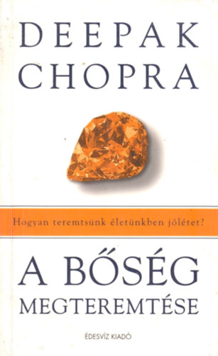 Deepak Chopra - A bőség megteremtése - Hogyan teremtsünk életünkben jólétet?