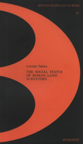 Takcs Levente - The Social Status of Roman Land Surveyors (Istvan Hahn Lectures IV.)