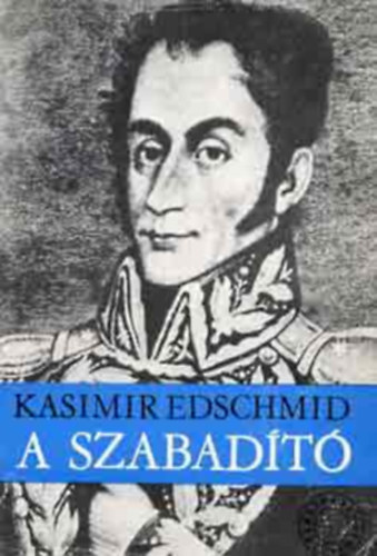 Kasimir Edschmid - A szabadító (Simón Bolívar)